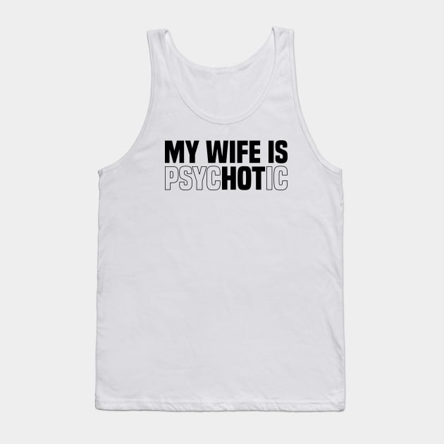 My wife is psychotic, Funny Sarcastic Wife Quote, Valentine's Day Tank Top by BenTee